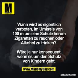 Wann wird es eigentlich
verboten, im Umkreis von
100 m um eine Schule herum
Zigaretten zu rauchen oder
Alkohol zu trinke