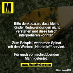 Bitte denkt daran, dass kleine
Kinder Redewendungen nicht
verstehen und diese falsch
interpretieren könnten.

Zum Beispi
