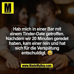 Hab mich in einer Bar mit
einem Tinder-Date getroffen.
Nachdem wir 20 Minuten geredet
haben, kam einer rein und hat
sich