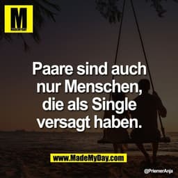 Paare sind auch
nur Menschen,
die als Single
versagt haben.