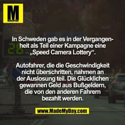 In Schweden gab es in der Vergangen-
heit als Teil einer Kampagne eine
„Speed Camera Lottery“.

Autofahrer, die die Gesc