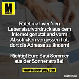 Ratet mal, wer 'nen
Lebenslaufvordruck aus dem
Internet genutzt und vorm
Abschicken vergessen hat,
dort die Adresse zu ä