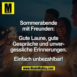 Sommerabende
mit Freunden:

Gute Laune, gute
Gespräche und unver-
gessliche Erinnerungen.

Einfach unbezahlbar!