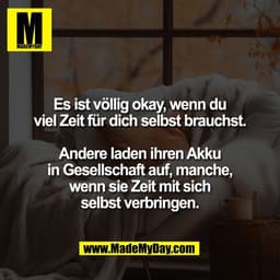 Es ist völlig okay, wenn du
viel Zeit für dich selbst brauchst.

Andere laden ihren Akku
in Gesellschaft auf, manche,
we