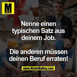 Nenne einen
typischen Satz aus
deinem Job.

Die anderen müssen
deinen Beruf erraten!