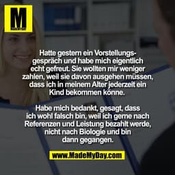 Hatte gestern ein Vorstellungs-
gespräch und habe mich eigentlich
echt gefreut. Sie wollten mir weniger
zahlen, weil sie