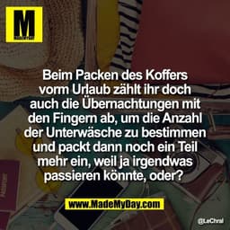 Beim Packen des Koffers
vorm Urlaub zählt ihr doch
auch die Übernachtungen mit
den Fingern ab, um die Anzahl
der Unterwä