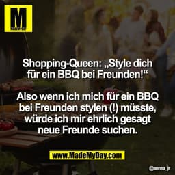 Shopping-Queen: „Style dich
für ein BBQ bei Freunden!“

Also wenn ich mich für ein BBQ
bei Freunden stylen (!) müsste,
w