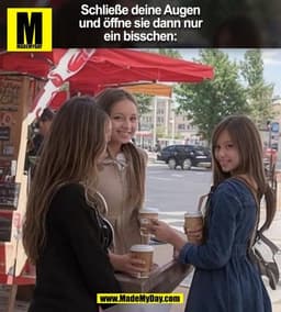 Schließe deine Augen
und öffne sie dann nur
ein bisschen:
(BILD)