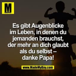 Es gibt Augenblicke
im Leben, in denen du
jemanden brauchst,
der mehr an dich glaubt
als du selbst –
danke Papa!