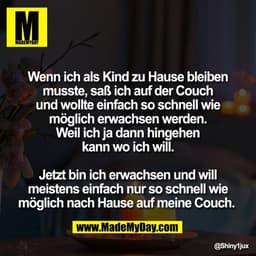 Wenn ich als Kind zu Hause bleiben
musste, saß ich auf der Couch
und wollte einfach so schnell wie
möglich erwachsen wer