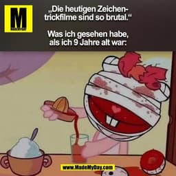 „Die heutigen Zeichen-
trickfilme sind so brutal.“

Was ich gesehen habe,
als ich 9 Jahre alt war:
(BILD)
