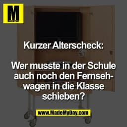 Kurzer Alterscheck:

Wer musste in der Schule
auch noch den Fernseh-
wagen in die Klasse
schieben?