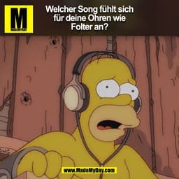 Welcher Song fühlt sich
für deine Ohren wie
Folter an?
(BILD)