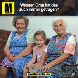 Wessen Oma hat das
auch immer getragen?
(BILD)