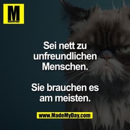 Sei nett zu
unfreundlichen
Menschen.

Sie brauchen es
am meisten.