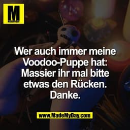 Wer auch immer meine
Voodoo-Puppe hat:
Massier ihr mal bitte
etwas den Rücken.
Danke.