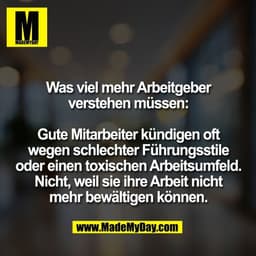 Was viel mehr Arbeitgeber
verstehen müssen:

Gute Mitarbeiter kündigen oft
wegen schlechter Führungsstile
oder einen tox