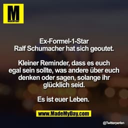 Ex-Formel-1-Star
Ralf Schumacher hat sich geoutet.

Kleiner Reminder, dass es euch
egal sein sollte, was andere über euc