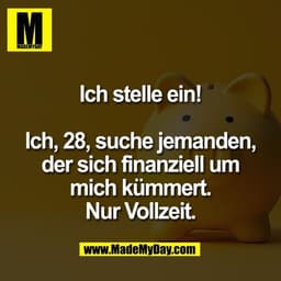 Ich stelle ein!

Ich, 28, suche jemanden,
der sich finanziell um
mich kümmert.
Nur Vollzeit.
