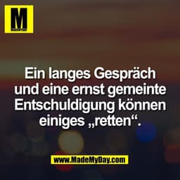 Ein langes Gespräch
und eine ernst gemeinte
Entschuldigung können
einiges „retten“.