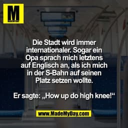 Die Stadt wird immer
internationaler. Sogar ein
Opa sprach mich letztens
auf Englisch an, als ich mich
in der S-Bahn auf