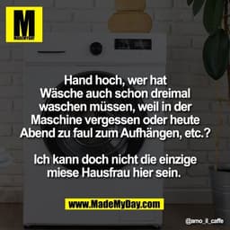 Hand hoch, wer hat
Wäsche auch schon dreimal
waschen müssen, weil in der
Maschine vergessen oder heute
Abend zu faul zum