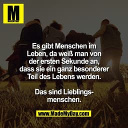 Es gibt Menschen im
Leben, da weiß man von
der ersten Sekunde an,
dass sie ein ganz besonderer
Teil des Lebens werden.

