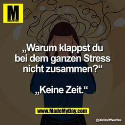 „Warum klappst du
bei dem ganzen Stress
nicht zusammen?“

„Keine Zeit.“