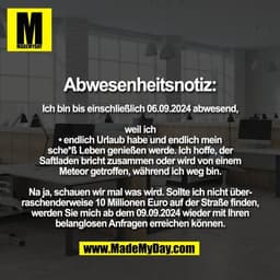 Abwesenheitsnotiz:

Ich bin bis einschließlich 06.09.2024 abwesend,

weil ich
• endlich Urlaub habe und endlich mein
sch
