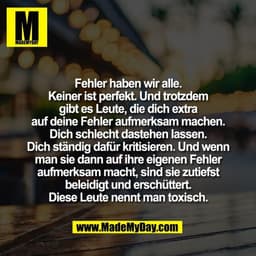 Fehler haben wir alle.
Keiner ist perfekt. Und trotzdem
gibt es Leute, die dich extra
auf deine Fehler aufmerksam machen