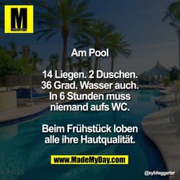 Am Pool

14 Liegen. 2 Duschen.
36 Grad. Wasser auch.
In 6 Stunden muss
niemand aufs WC.

Beim Frühstück loben
alle ihre 