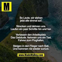 So Leute, wir stehen
jetzt alle einmal auf.

Strecken und dehnen uns.
Laufen ein paar Schritte hin und her.

Verlassen d