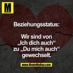 Beziehungsstatus:

Wir sind von
„Ich dich auch“
zu „Du mich auch“
gewechselt.