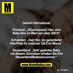 Geburt international:

Finnland: „Glückwunsch! Hier, eine
Baby-Box im Wert von über 200 €!“

Schweden: „Hej! Hier, ein g