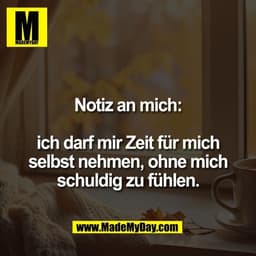Notiz an mich:

ich darf mir Zeit für mich
selbst nehmen, ohne mich
schuldig zu fühlen.