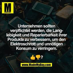 Unternehmen sollten
verpflichtet werden, die Lang-
lebigkeit und Reparierbarkeit ihrer
Produkte zu verbessern, um den
El