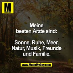 Meine
besten Ärzte sind:

Sonne, Ruhe, Meer,
Natur, Musik, Freunde
und Familie.