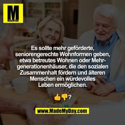 Es sollte mehr geförderte,
seniorengerechte Wohnformen geben,
etwa betreutes Wohnen oder Mehr-
generationenhäuser, die d