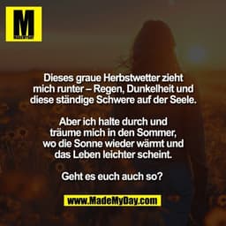 Dieses graue Herbstwetter zieht
mich runter – Regen, Dunkelheit und
diese ständige Schwere auf der Seele.

Aber ich halt