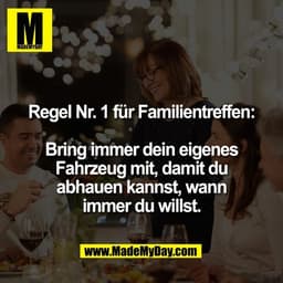 Regel Nr. 1 für Familientreffen:
Bring immer dein eigenes
Fahrzeug mit, damit du
abhauen kannst, wann
immer du willst.