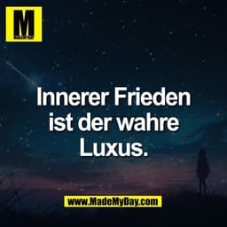 Innerer Frieden
ist der wahre
Luxus.