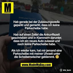 Hab gerade bei der Zulassungsstelle
geparkt und gemerkt, dass ich keine
Parkscheibe habe.

Hab auf einen Zettel die Anku