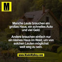 Manche Leute brauchen ein
großes Haus, ein schnelles Auto
und viel Geld.

Andere brauchen einfach nur
ein kleines Haus i