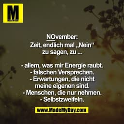 NOvember:

Zeit, endlich mal „Nein“
zu sagen, zu ...

- allem, was mir Energie raubt.
- falschen Versprechen.
- Erwartun