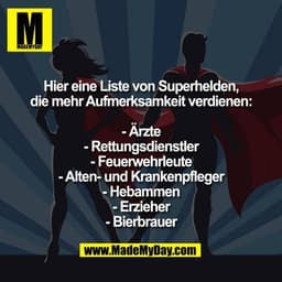 Hier eine Liste von Superhelden,
die mehr Aufmerksamkeit verdienen:

- Ärzte
- Rettungsdienstler
- Feuerwehrleute
- Alte