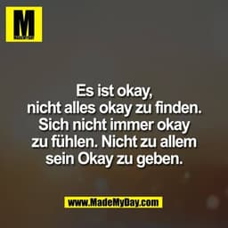 Es ist okay,
nicht alles okay zu finden.
Sich nicht immer okay
zu fühlen. Nicht zu allem
sein Okay zu geben.