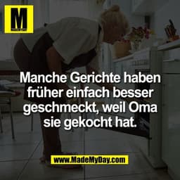 Manche Gerichte haben
früher einfach besser
geschmeckt, weil Oma
sie gekocht hat.