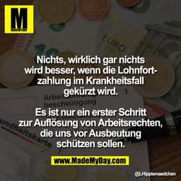 Nichts, wirklich gar nichts
wird besser, wenn die Lohnfort-
zahlung im Krankheitsfall
gekürzt wird.

Es ist nur ein erst