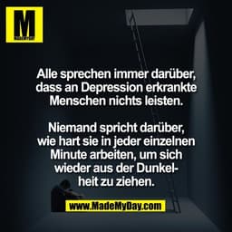 Alle sprechen immer darüber,
dass an Depression erkrankte
Menschen nichts leisten.

Niemand spricht darüber,
wie hart si